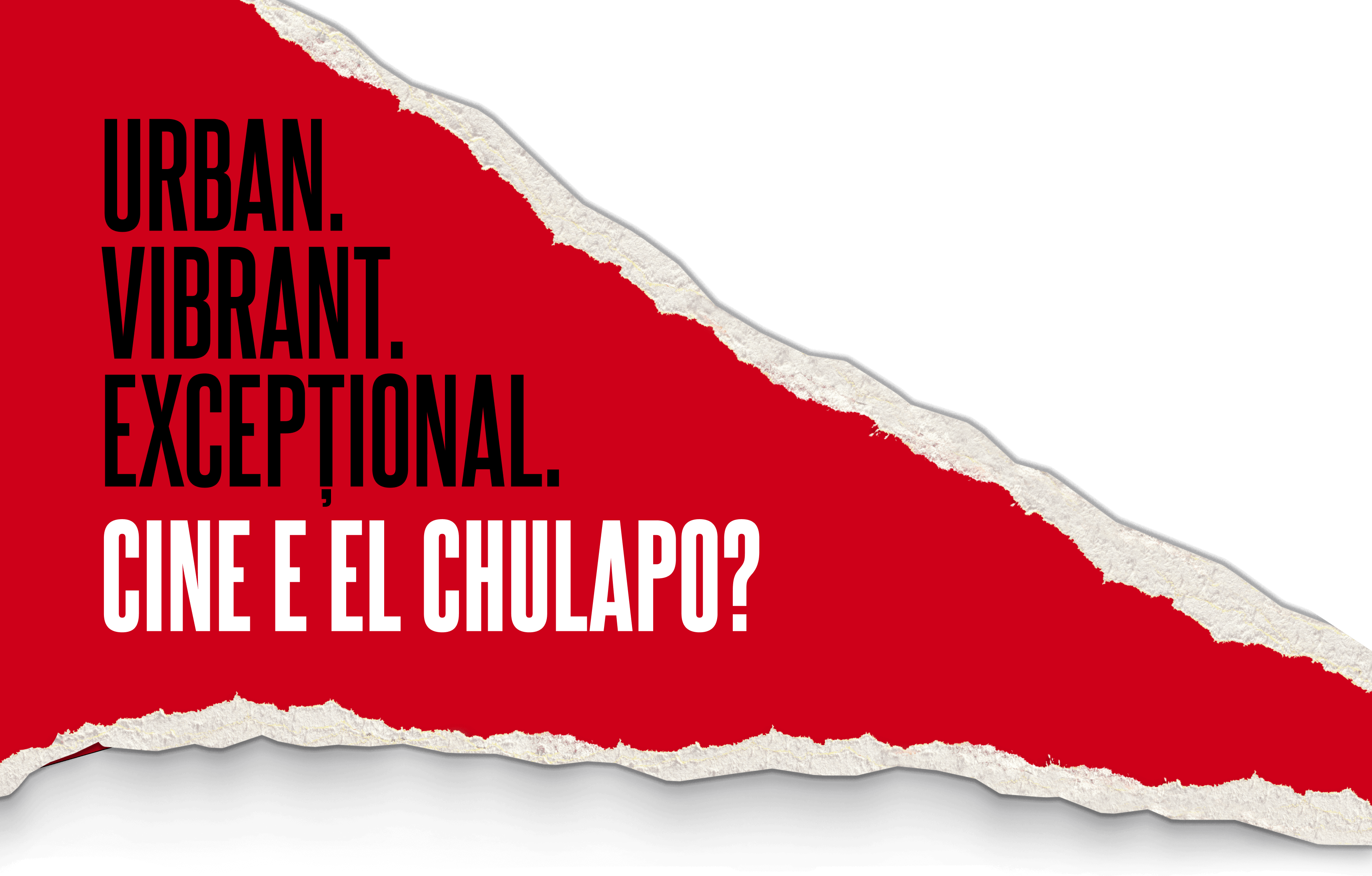 URBAN. VIBRANT. EXCEPȚIONAL. Cine e El Chulapo?